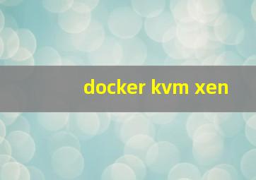 docker kvm xen